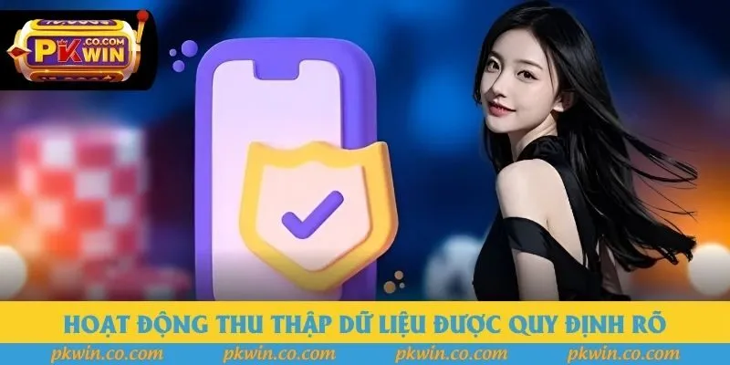 Hoạt động thu thập dữ liệu được quy định rõ Hoạt động thu thập dữ liệu được quy định rõ