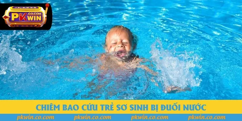 Chiêm bao cứu trẻ sơ sinh bị đuối nước Chiêm bao cứu trẻ sơ sinh bị đuối nước