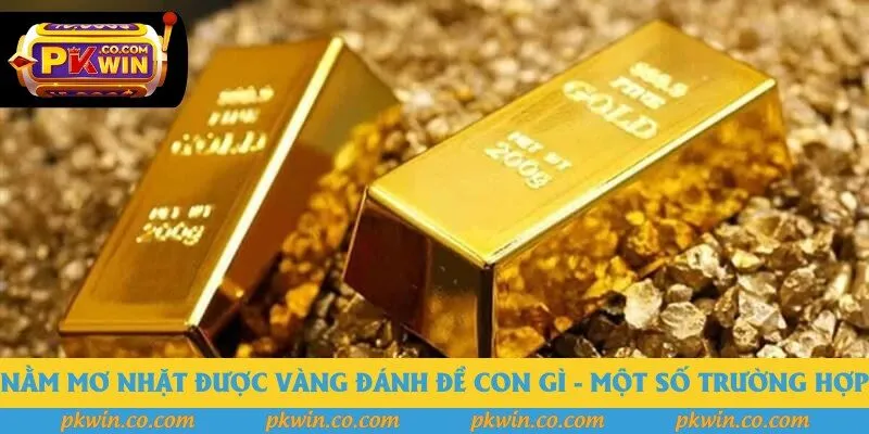 Nằm mơ nhặt được vàng đánh đề con gì - Một số trường hợp Nằm mơ nhặt được vàng đánh đề con gì - Một số trường hợp