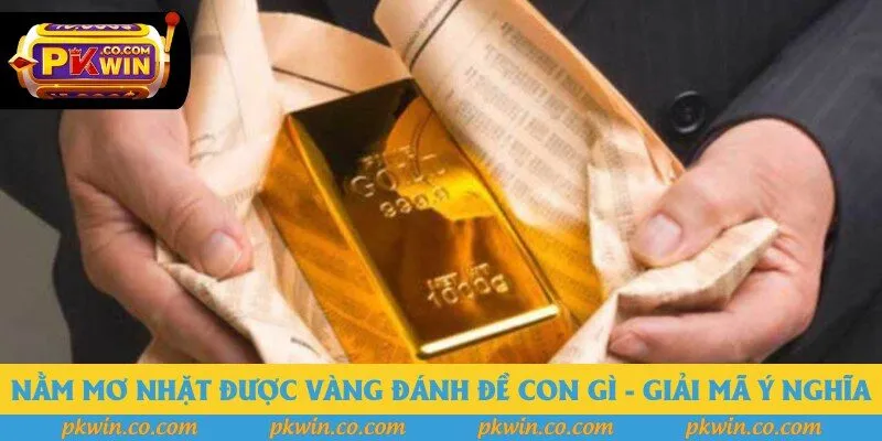 Nằm mơ nhặt được vàng đánh đề con gì - Giải mã ý nghĩa Nằm mơ nhặt được vàng đánh đề con gì - Giải mã ý nghĩa