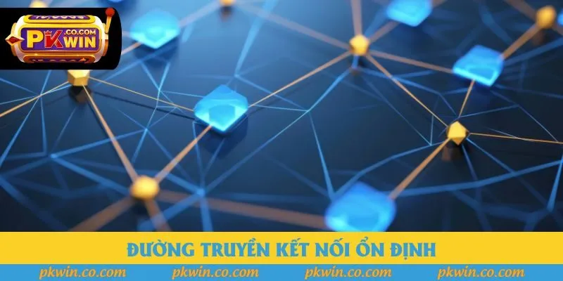 Đường truyền kết nối ổn định Đường truyền kết nối ổn định